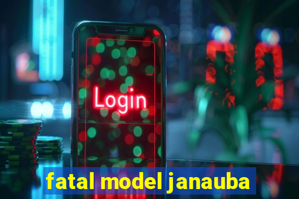 fatal model janauba